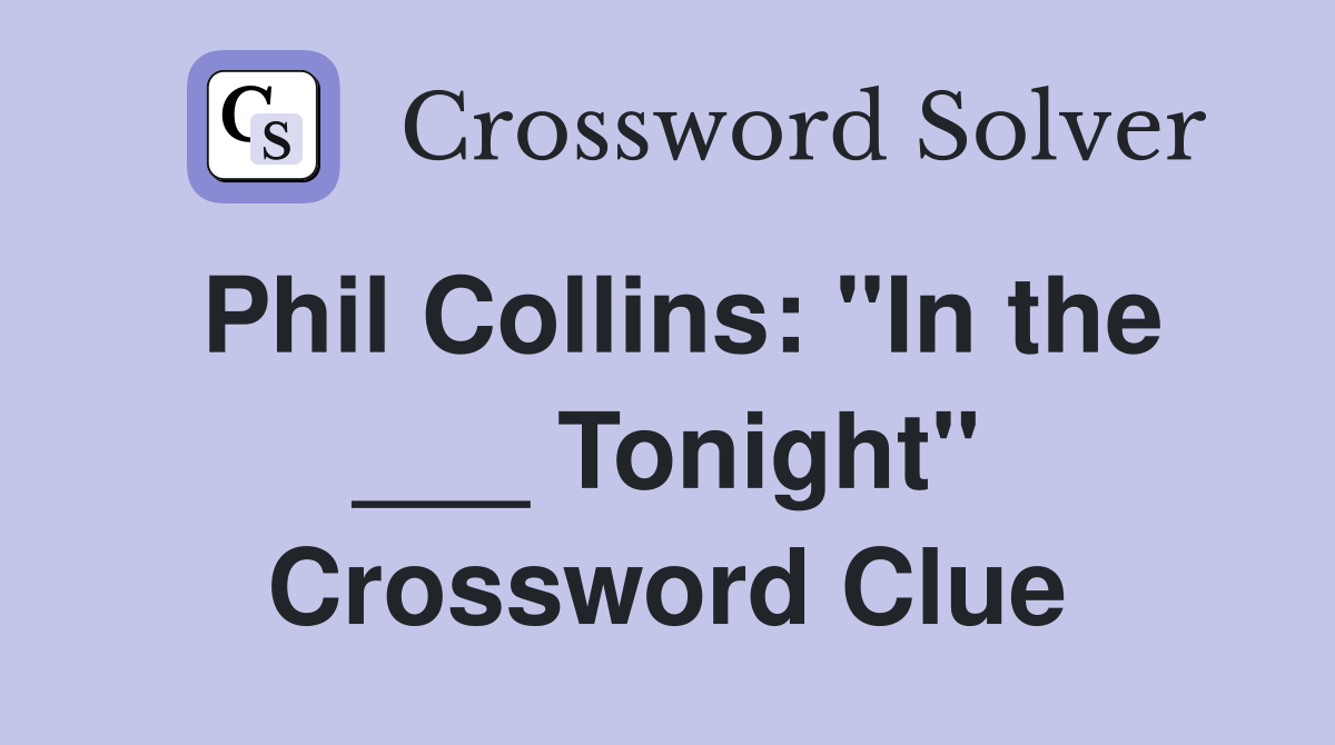 Phil Collins "In the ___ Tonight" Crossword Clue Answers Crossword